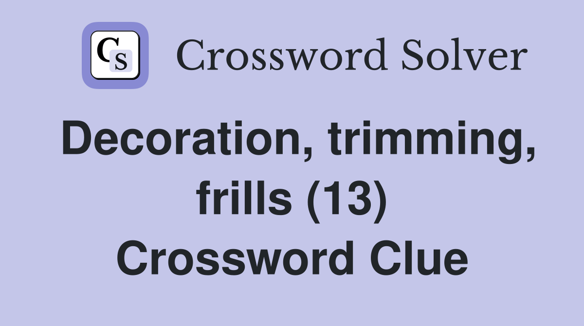 Decoration, trimming, frills (13) Crossword Clue Answers Crossword